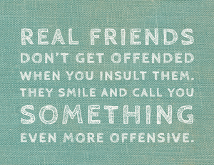Real Friends Don't Get Offended When You Insult Them Card
